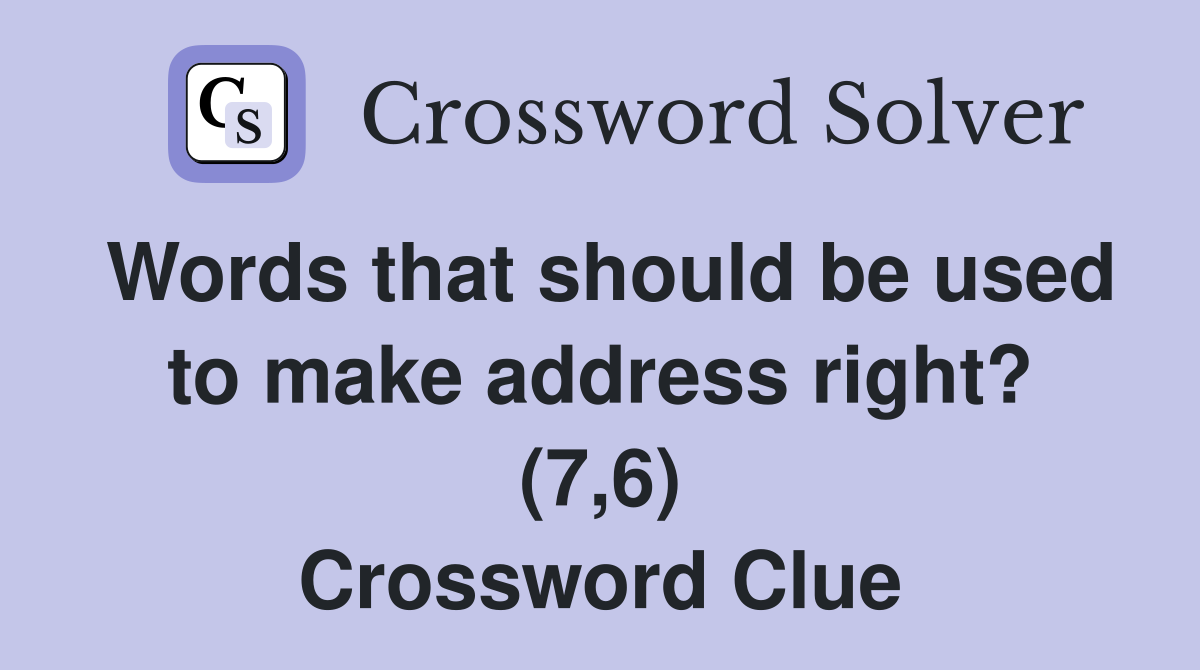 Words that should be used to make address right? (7,6) Crossword Clue